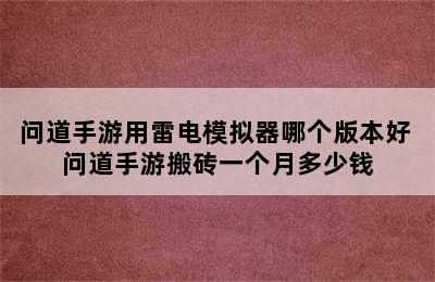 问道手游用雷电模拟器哪个版本好 问道手游搬砖一个月多少钱